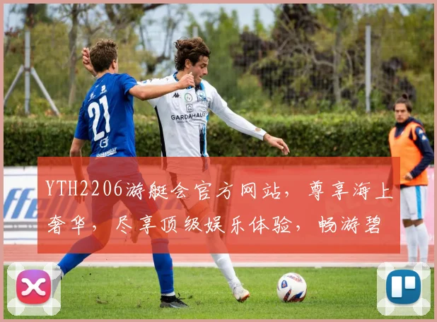 YTH2206游艇会官方网站，尊享海上奢华，尽享顶级娱乐体验，畅游碧波之间，尽在YTH2206